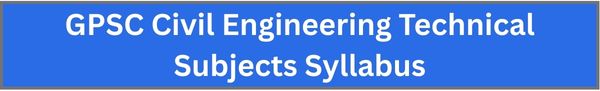 GPSC Civil Engineering Technical Subjects Syllabus