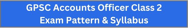 GPSC Accounts Officer Class 2 Exam Pattern and Syllabus