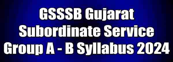 GSSSB Gujarat Subordinate Service Group A - B Syllabus 2024