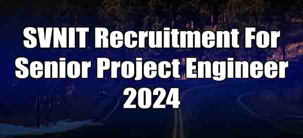 SVNIT Recruitment For Senior Project Engineer 2024