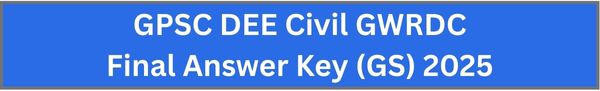GPSC DEE Civil GWRDC Final Answer Key (GS) 2025