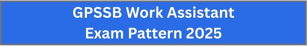 GPSSB Work Assistant Exam Pattern 2025