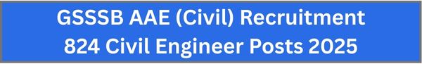 GSSSB AAE (Civil) Recruitment 824 Civil Engineer Posts 2025
