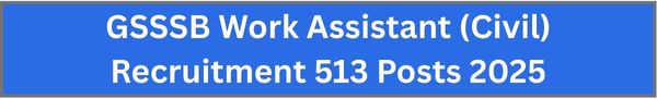 GSSSB Work Assistant (Civil) Recruitment 513 Posts 2025