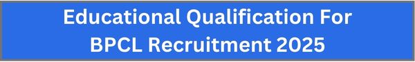 Educational Qualification For BPCL Recruitment 2025